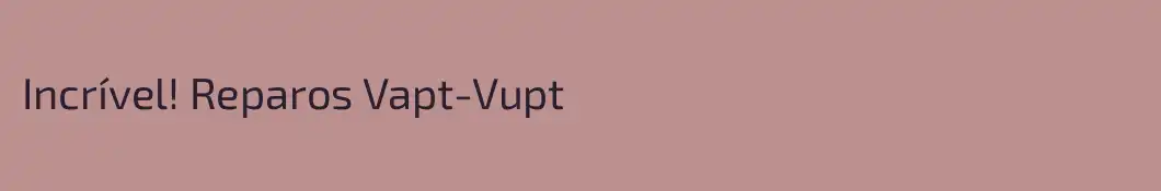 Incrível! Reparos Vapt-Vupt